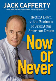 Title: Now or Never: Getting Down to the Business of Saving Our American Dream, Author: Jack Cafferty