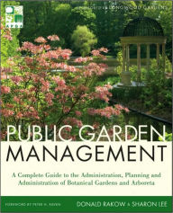 Title: Public Garden Management: A Complete Guide to the Planning and Administration of Botanical Gardens and Arboreta / Edition 2, Author: Donald Rakow