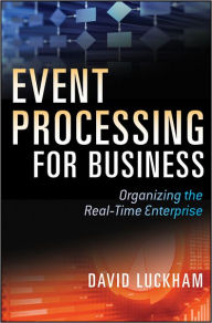 Title: Event Processing for Business: Organizing the Real-Time Enterprise, Author: David C. Luckham