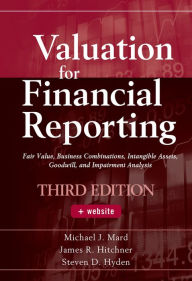 Title: Valuation for Financial Reporting: Fair Value, Business Combinations, Intangible Assets, Goodwill, and Impairment Analysis / Edition 3, Author: Michael J. Mard