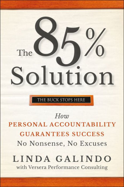 The 85% Solution: How Personal Accountability Guarantees Success -- No Nonsense, No Excuses
