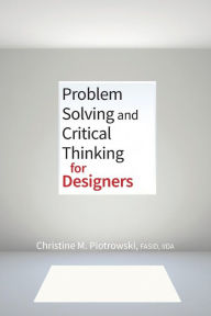 Title: Problem Solving and Critical Thinking for Designers / Edition 1, Author: Christine M. Piotrowski