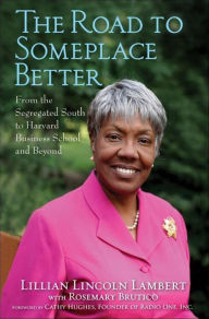 Title: The Road to Someplace Better: From the Segregated South to Harvard Business School and Beyond, Author: Lillian Lincoln Lambert