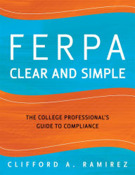 Title: FERPA Clear and Simple: The College Professional's Guide to Compliance, Author: Clifford A. Ramirez