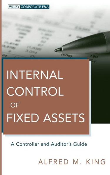Internal Control of Fixed Assets: A Controller and Auditor's Guide / Edition 1