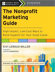 Title: The Nonprofit Marketing Guide: High-Impact, Low-Cost Ways to Build Support for Your Good Cause / Edition 1, Author: Kivi Leroux Miller