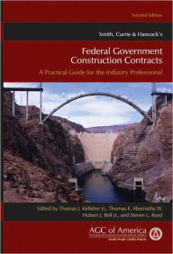 Title: Smith, Currie & Hancock's Federal Government Construction Contracts: A Practical Guide for the Industry Professional / Edition 2, Author: Thomas J. Kelleher Jr.
