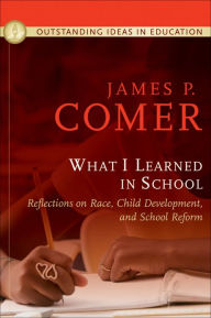 Title: What I Learned In School: Reflections on Race, Child Development, and School Reform, Author: James P. Comer