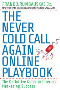 Title: The Never Cold Call Again Online Playbook: The Definitive Guide to Internet Marketing Success, Author: Frank J. Rumbauskas Jr.