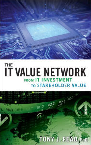 Title: The IT Value Network: From IT Investment to Stakeholder Value, Author: Tony J. Read