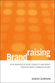 Title: Brandraising: How Nonprofits Raise Visibility and Money Through Smart Communications, Author: Sarah Durham