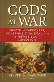 Title: Gods at War: Shotgun Takeovers, Government by Deal, and the Private Equity Implosion, Author: Steven M. Davidoff