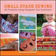 Title: Small Stash Sewing: 24 Projects Using Designer Fat Quarters, Author: Melissa Averinos