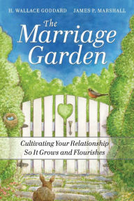Title: The Marriage Garden: Cultivating Your Relationship so it Grows and Flourishes, Author: H. Wallace Goddard