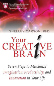 Title: Your Creative Brain: Seven Steps to Maximize Imagination, Productivity, and Innovation in Your Life, Author: Shelley Carson
