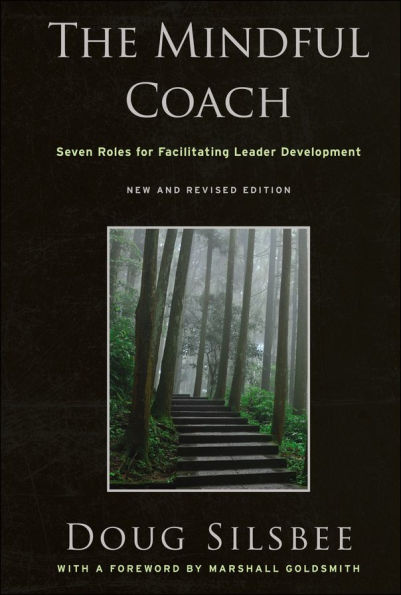 The Mindful Coach: Seven Roles for Facilitating Leader Development / Edition 1