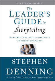 Title: The Leader's Guide to Storytelling: Mastering the Art and Discipline of Business Narrative, Author: Stephen Denning