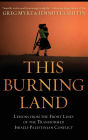 This Burning Land: Lessons from the Front Lines of the Transformed Israeli-Palestinian Conflict