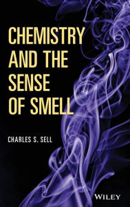 Title: Chemistry and the Sense of Smell / Edition 1, Author: Charles S. Sell