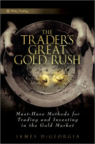 Title: The Trader's Great Gold Rush: Must-Have Methods for Trading and Investing in the Gold Market, Author: James DiGeorgia