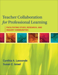 Title: Teacher Collaboration for Professional Learning: Facilitating Study, Research, and Inquiry Communities, Author: Cynthia A. Lassonde