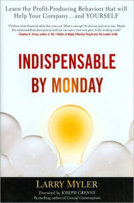 Title: Indispensable By Monday: Learn the Profit-Producing Behaviors that will Help Your Company and Yourself, Author: Larry Myler