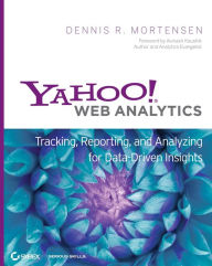 Title: Yahoo! Web Analytics: Tracking, Reporting, and Analyzing for Data-Driven Insights, Author: Dennis R. Mortensen