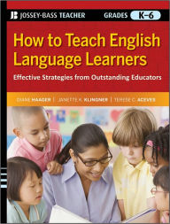 Title: How to Teach English Language Learners: Effective Strategies from Outstanding Educators, Grades K-6, Author: Diane Haager