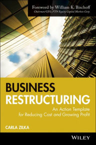 Title: Business Restructuring: An Action Template for Reducing Cost and Growing Profit, Author: Carla Zilka