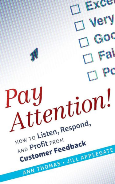 Pay Attention!: How to Listen, Respond, and Profit from Customer Feedback