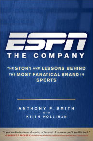 Title: ESPN The Company: The Story and Lessons Behind the Most Fanatical Brand in Sports, Author: Anthony F. Smith