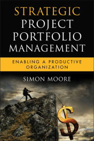 Title: Strategic Project Portfolio Management: Enabling a Productive Organization, Author: Simon Moore