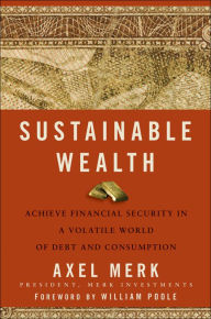 Title: Sustainable Wealth: Achieve Financial Security in a Volatile World of Debt and Consumption, Author: Axel Merk