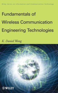 Title: Fundamentals of Wireless Communication Engineering Technologies / Edition 1, Author: K. Daniel Wong