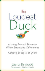 Title: The Loudest Duck: Moving Beyond Diversity while Embracing Differences to Achieve Success at Work, Author: Laura A. Liswood