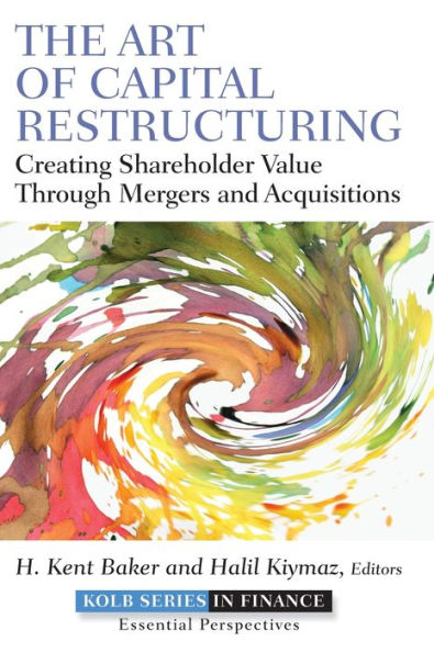 The Art of Capital Restructuring: Creating Shareholder Value through Mergers and Acquisitions / Edition 1