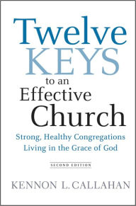 Title: Twelve Keys to an Effective Church: Strong, Healthy Congregations Living in the Grace of God, Author: Kennon L. Callahan