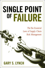 Title: Single Point of Failure: The 10 Essential Laws of Supply Chain Risk Management, Author: Gary S. Lynch