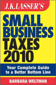 Title: JK Lasser's Small Business Taxes 2010: Your Complete Guide to a Better Bottom Line, Author: Barbara Weltman