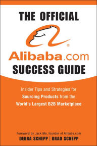 Title: The Official Alibaba.com Success Guide: Insider Tips and Strategies for Sourcing Products from the World's Largest B2B Marketplace, Author: Brad Schepp
