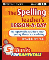 Title: The Spelling Teacher's Lesson-a-Day: 180 Reproducible Activities to Teach Spelling, Phonics, and Vocabulary, Author: Edward B. Fry