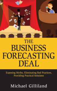 Title: The Business Forecasting Deal: Exposing Myths, Eliminating Bad Practices, Providing Practical Solutions, Author: Michael Gilliland
