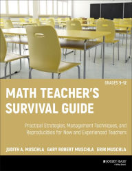 Title: Math Teacher's Survival Guide: Practical Strategies, Management Techniques, and Reproducibles for New and Experienced Teachers, Grades 5-12, Author: Judith A. Muschla