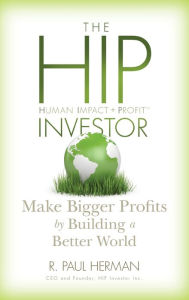 Title: The HIP Investor: Make Bigger Profits by Building a Better World, Author: R. Paul Herman