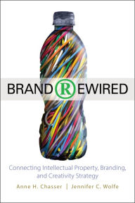 Title: Brand Rewired: Connecting Branding, Creativity, and Intellectual Property Strategy / Edition 1, Author: Anne H. Chasser