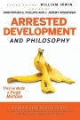 Arrested Development and Philosophy: They've Made a Huge Mistake