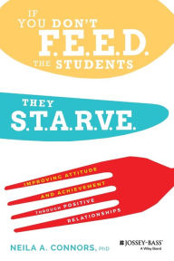 Title: If You Don't Feed the Students, They Starve: Improving Attitude and Achievement through Positive Relationships, Author: Neila A. Connors