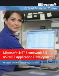 Title: Exam 70-562: Microsoft .NET Framework 3.5, ASP.NET Application Development / Edition 1, Author: Microsoft Official Academic Course
