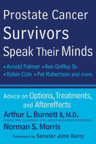 Title: Prostate Cancer Survivors Speak Their Minds: Advice on Options, Treatments, and Aftereffects, Author: Arthur L. Burnett