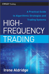 Title: High-Frequency Trading: A Practical Guide to Algorithmic Strategies and Trading Systems, Author: Irene Aldridge